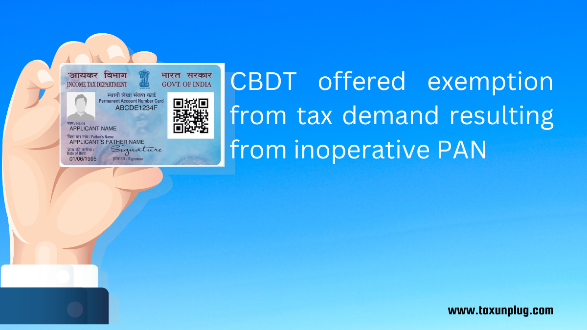 CBDT offered exemption from tax demand resulting from inoperative PAN