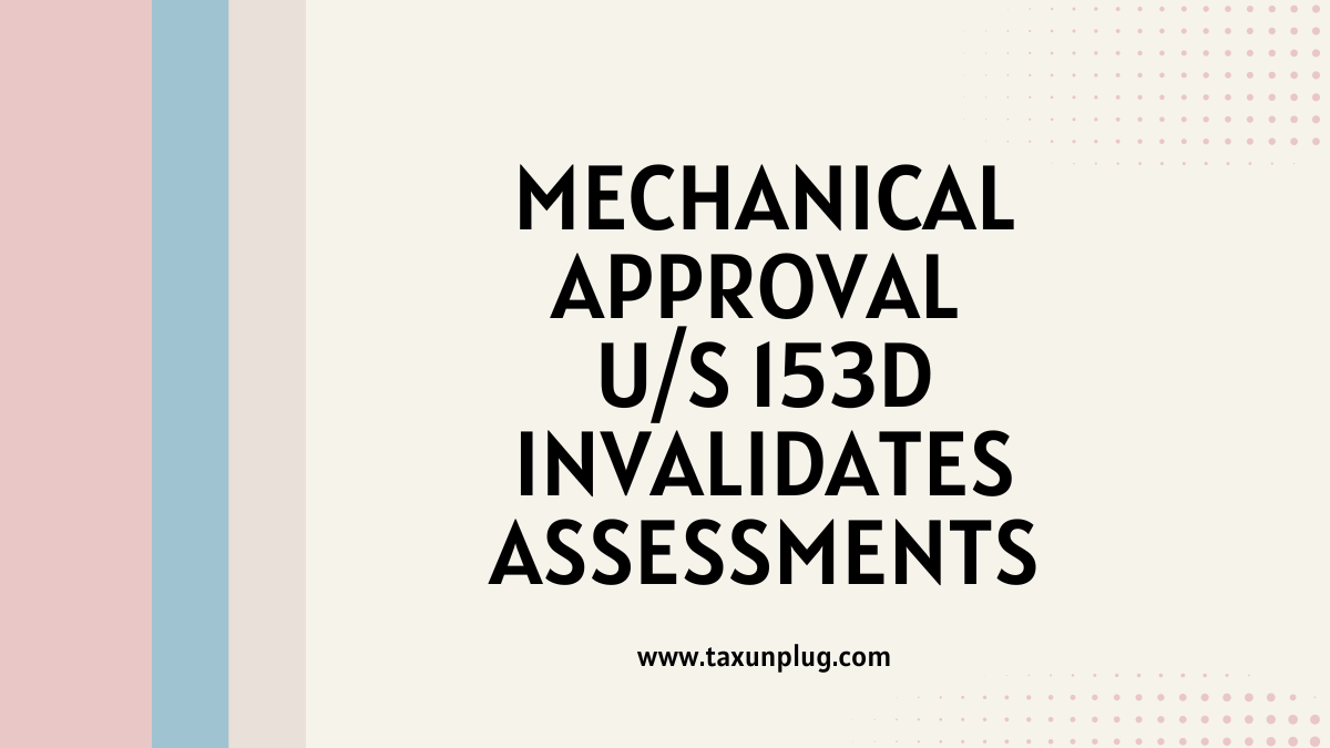 Mechanical approval u/s 153D invalidates assessments