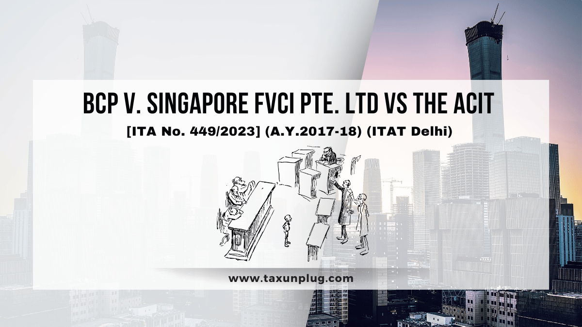 BCP V. Singapore FVCI Pte. Ltd Vs The ACIT