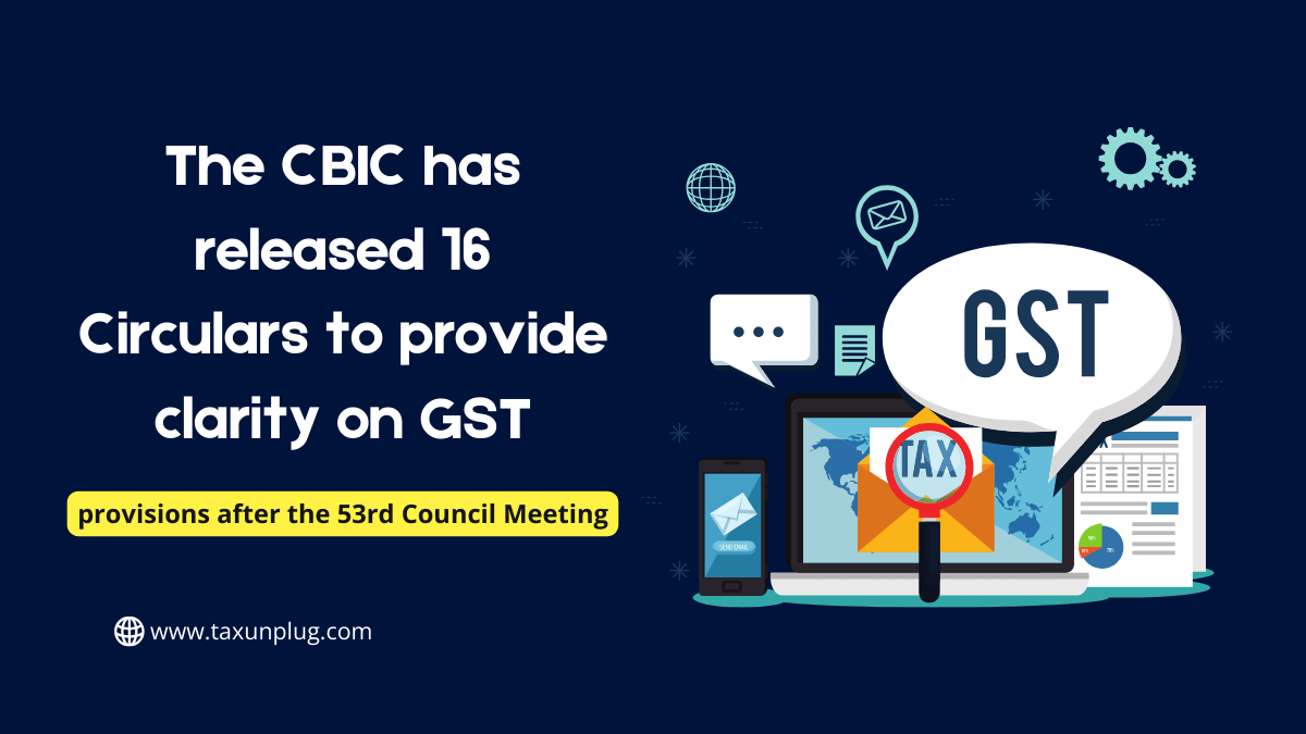 The CBIC has released 16 Circulars to provide clarity on GST